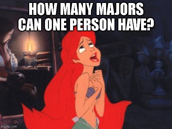 Meme showing Ariel from Disney's The Little Mermaid with Text "How Many Majors Can One Person Have?"